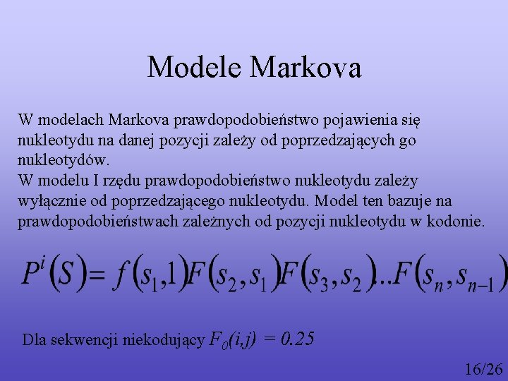 Modele Markova W modelach Markova prawdopodobieństwo pojawienia się nukleotydu na danej pozycji zależy od