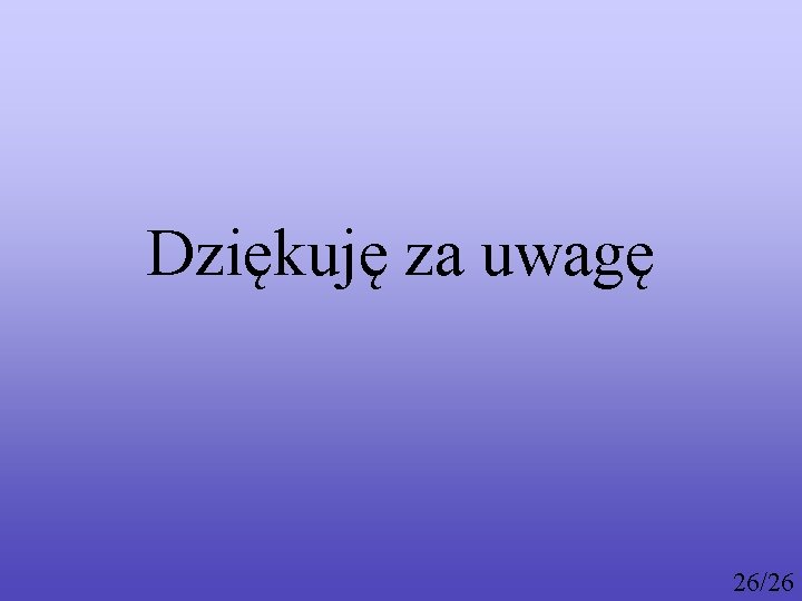 Dziękuję za uwagę 26/26 
