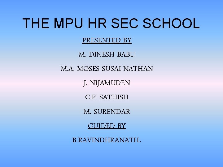 THE MPU HR SEC SCHOOL PRESENTED BY M. DINESH BABU M. A. MOSES SUSAI