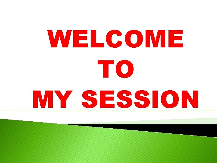 WELCOME TO MY SESSION 