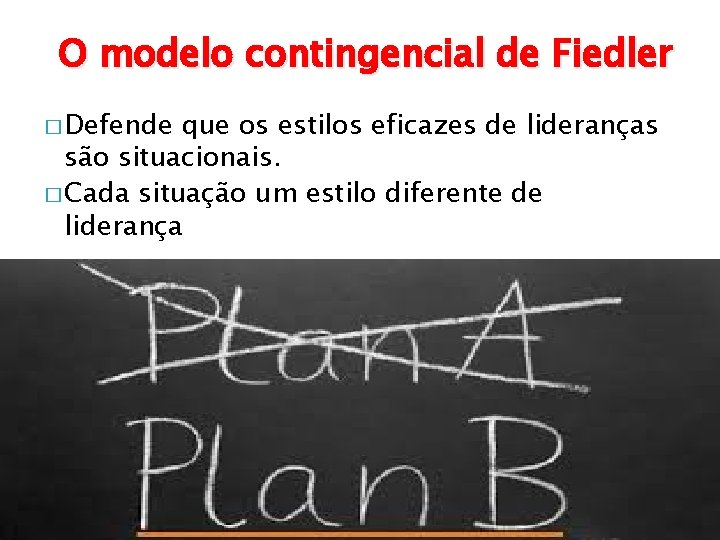 O modelo contingencial de Fiedler � Defende que os estilos eficazes de lideranças são