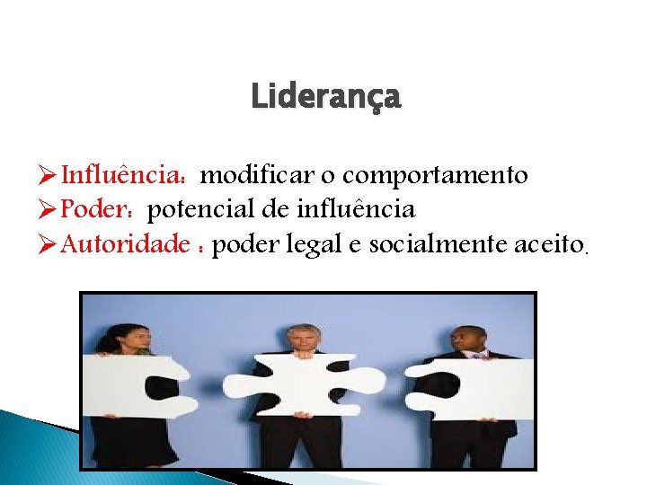 Liderança ØInfluência: modificar o comportamento ØPoder: potencial de influência ØAutoridade : poder legal e