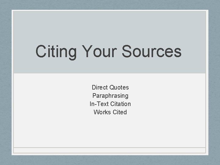 Citing Your Sources Direct Quotes Paraphrasing In-Text Citation Works Cited 