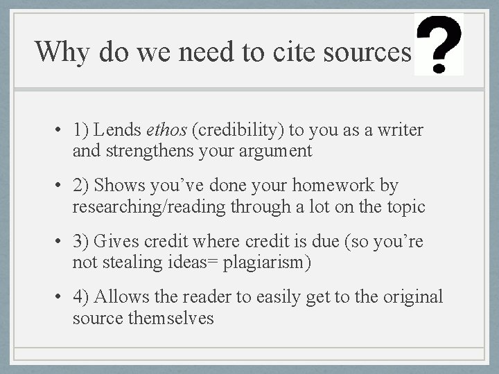 Why do we need to cite sources • 1) Lends ethos (credibility) to you