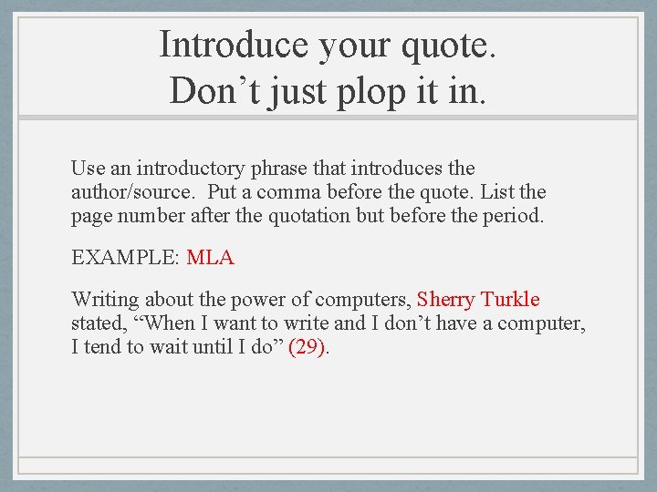 Introduce your quote. Don’t just plop it in. Use an introductory phrase that introduces