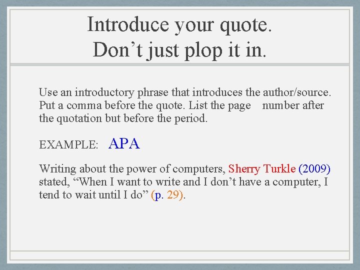 Introduce your quote. Don’t just plop it in. Use an introductory phrase that introduces