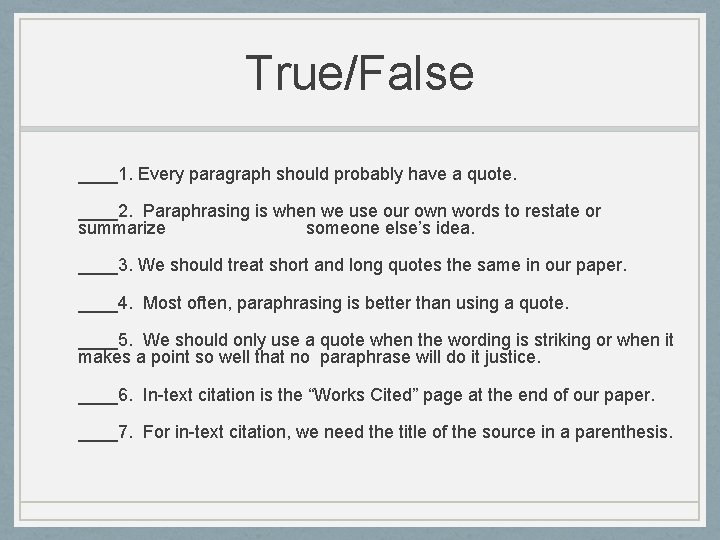 True/False ____1. Every paragraph should probably have a quote. ____2. Paraphrasing is when we