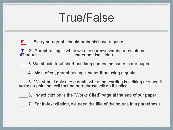 True/False _F__1. Every paragraph should probably have a quote. _T__2. Paraphrasing is when we