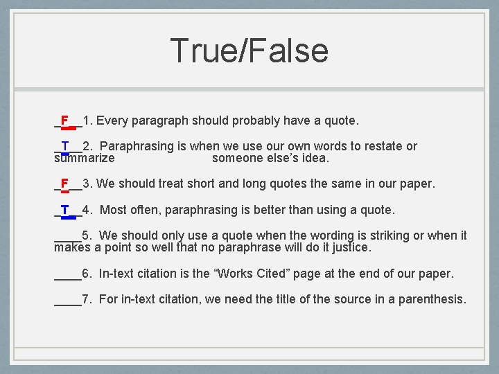 True/False _F__1. Every paragraph should probably have a quote. _T__2. Paraphrasing is when we