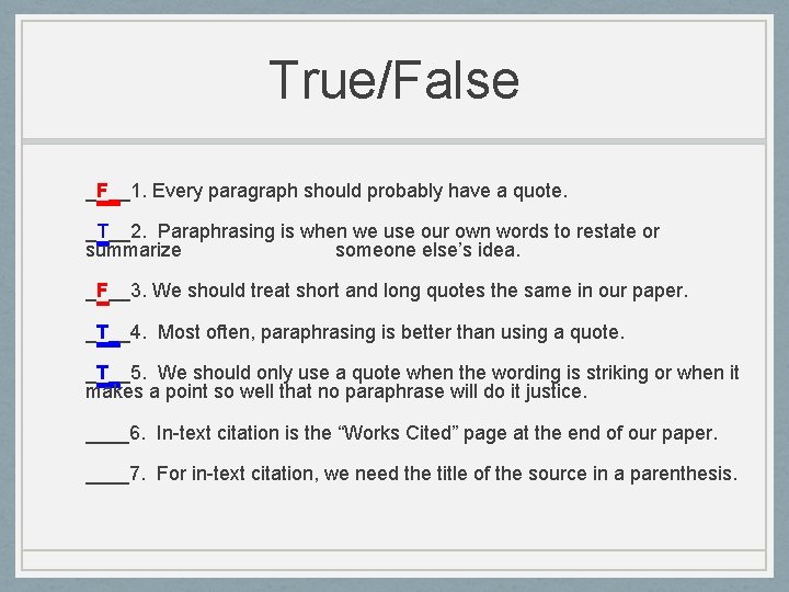 True/False _F__1. Every paragraph should probably have a quote. _T__2. Paraphrasing is when we