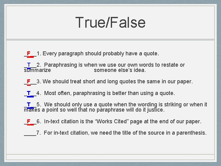 True/False _F__1. Every paragraph should probably have a quote. _T__2. Paraphrasing is when we