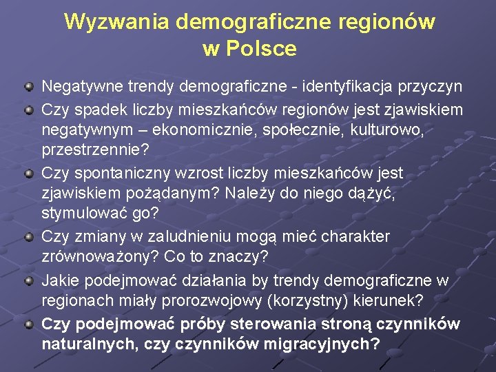 Wyzwania demograficzne regionów w Polsce Negatywne trendy demograficzne - identyfikacja przyczyn Czy spadek liczby