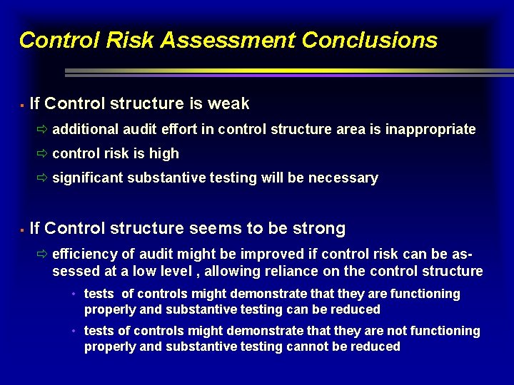 Control Risk Assessment Conclusions § If Control structure is weak ð additional audit effort