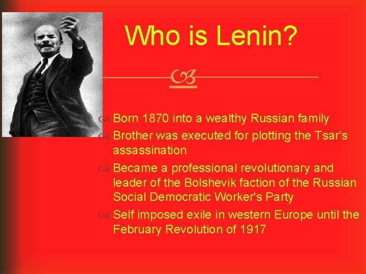 Who is Lenin? Born 1870 into a wealthy Russian family Brother was executed for