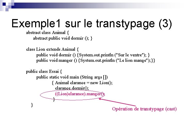 Exemple 1 sur le transtypage (3) abstract class Animal { abstract public void dormir