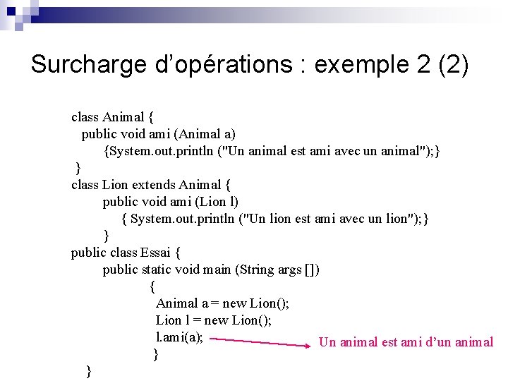 Surcharge d’opérations : exemple 2 (2) class Animal { public void ami (Animal a)