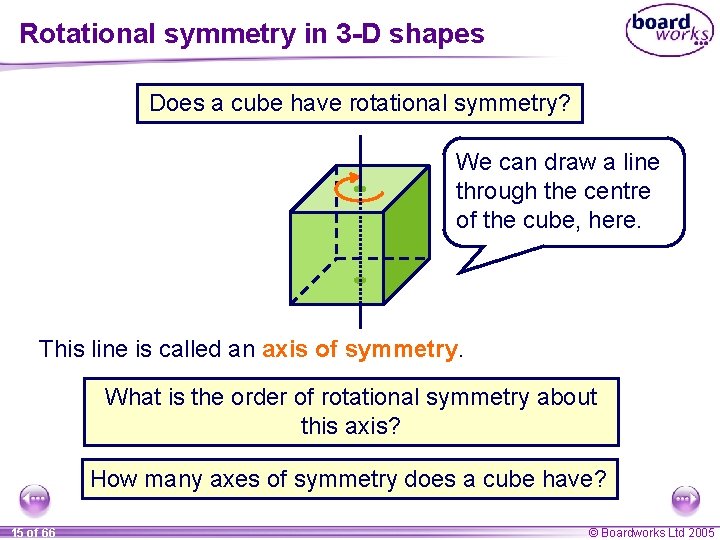 Rotational symmetry in 3 -D shapes Does a cube have rotational symmetry? We can