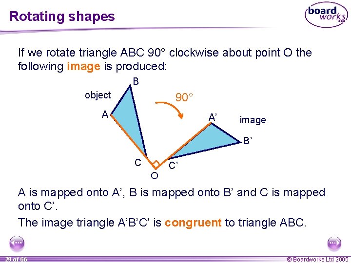 Rotating shapes If we rotate triangle ABC 90° clockwise about point O the following
