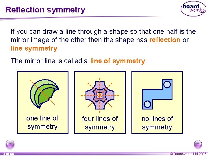 Reflection symmetry If you can draw a line through a shape so that one