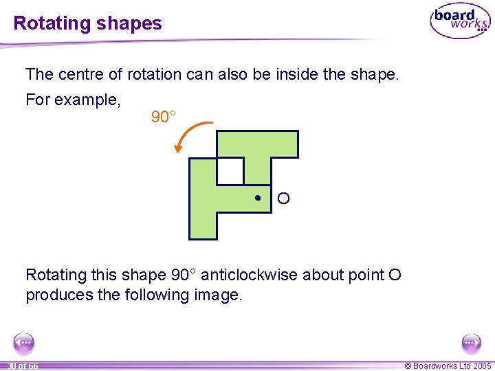 Rotating shapes The centre of rotation can also be inside the shape. For example,