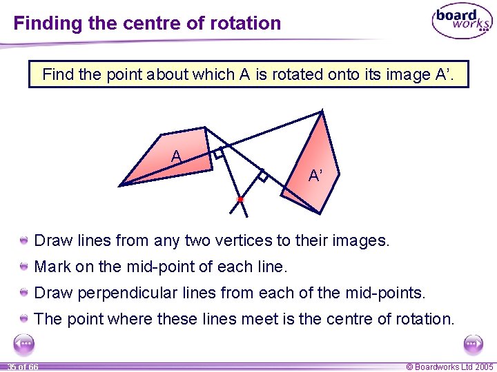 Finding the centre of rotation Find the point about which A is rotated onto