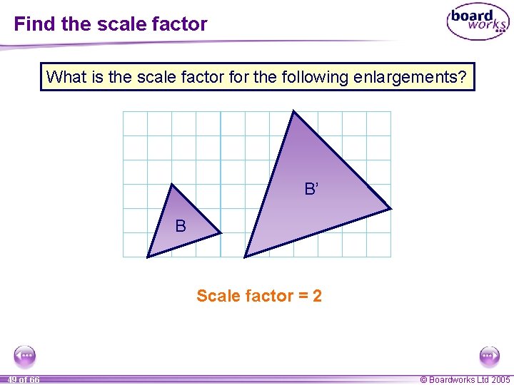 Find the scale factor What is the scale factor for the following enlargements? B’