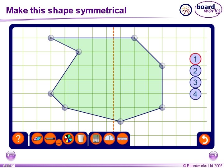 Make this shape symmetrical 5 of 66 © Boardworks Ltd 2005 