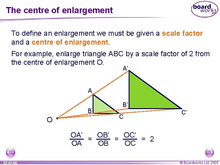 The centre of enlargement To define an enlargement we must be given a scale