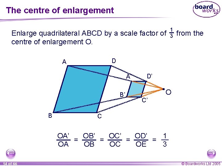 The centre of enlargement Enlarge quadrilateral ABCD by a scale factor of centre of