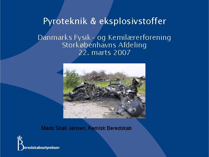 Pyroteknik & eksplosivstoffer Danmarks Fysik- og Kemilærerforening Storkøbenhavns Afdeling 22. marts 2007 Mads Skak