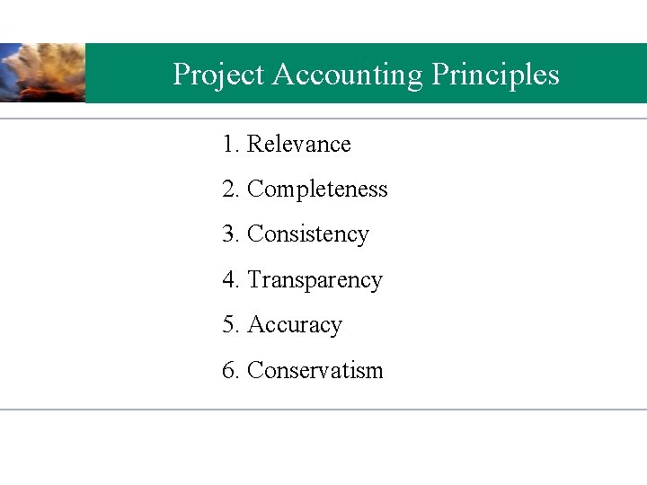 Project Accounting Principles 1. Relevance 2. Completeness 3. Consistency 4. Transparency 5. Accuracy 6.