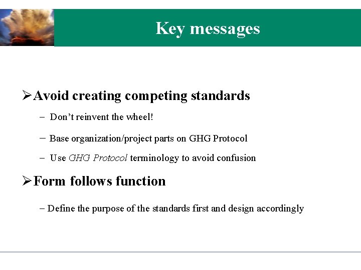 Key messages ØAvoid creating competing standards - Don’t reinvent the wheel! - Base organization/project