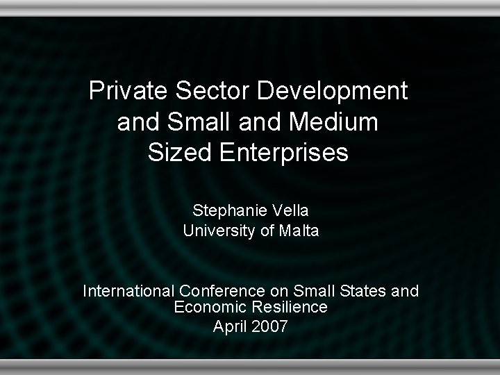 Private Sector Development and Small and Medium Sized Enterprises Stephanie Vella University of Malta
