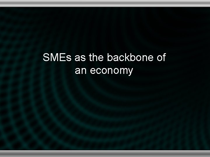 SMEs as the backbone of an economy 