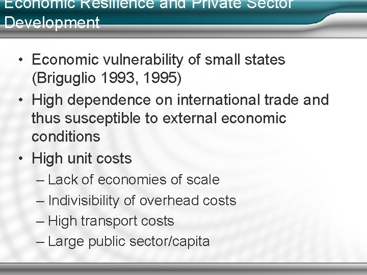 Economic Resilience and Private Sector Development • Economic vulnerability of small states (Briguglio 1993,