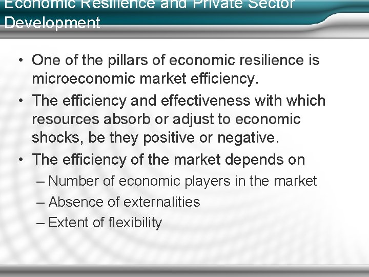 Economic Resilience and Private Sector Development • One of the pillars of economic resilience