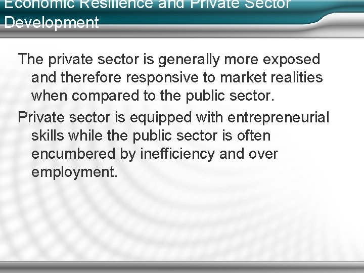 Economic Resilience and Private Sector Development The private sector is generally more exposed and