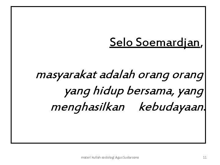 Selo Soemardjan, masyarakat adalah orang yang hidup bersama, yang menghasilkan kebudayaan. materi kuliah sosiologi