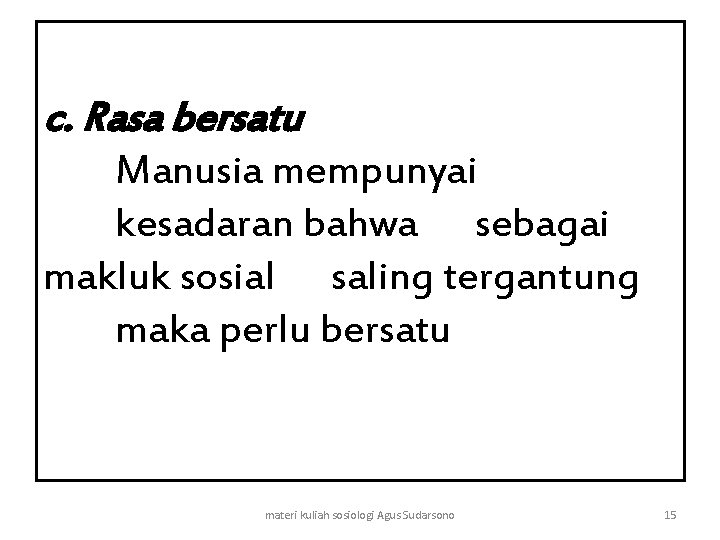 c. Rasa bersatu Manusia mempunyai kesadaran bahwa sebagai makluk sosial saling tergantung maka perlu