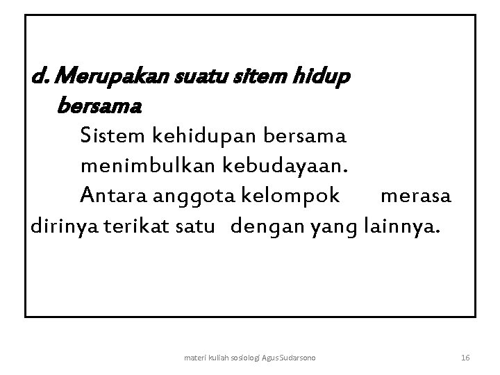 d. Merupakan suatu sitem hidup bersama Sistem kehidupan bersama menimbulkan kebudayaan. Antara anggota kelompok