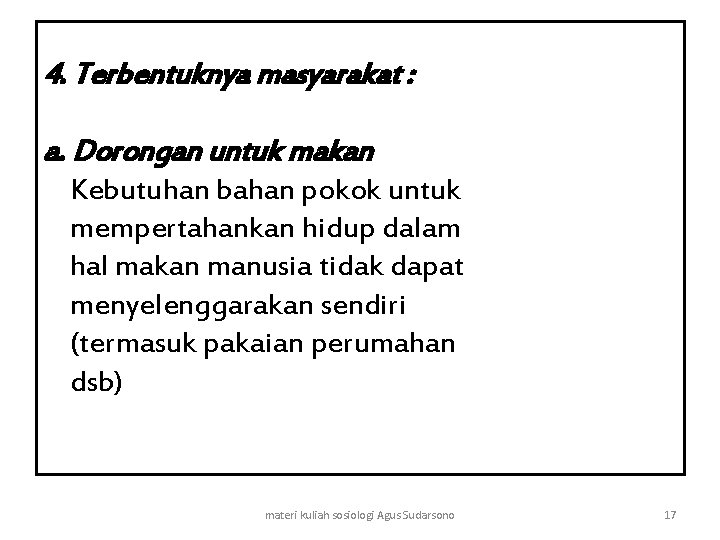 4. Terbentuknya masyarakat : a. Dorongan untuk makan Kebutuhan bahan pokok untuk mempertahankan hidup