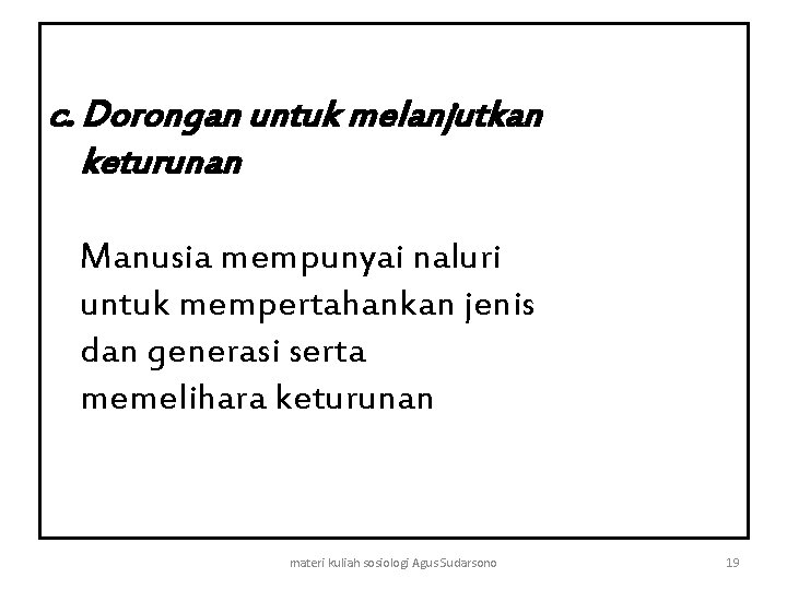 c. Dorongan untuk melanjutkan keturunan Manusia mempunyai naluri untuk mempertahankan jenis dan generasi serta