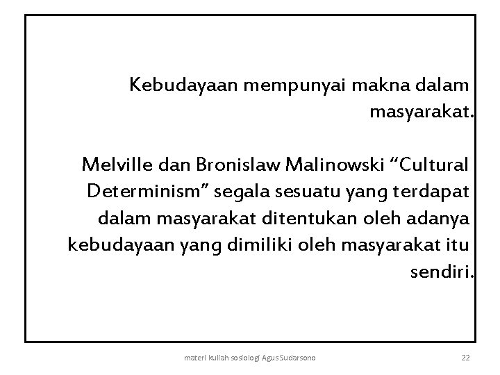 Kebudayaan mempunyai makna dalam masyarakat. Melville dan Bronislaw Malinowski “Cultural Determinism” segala sesuatu yang