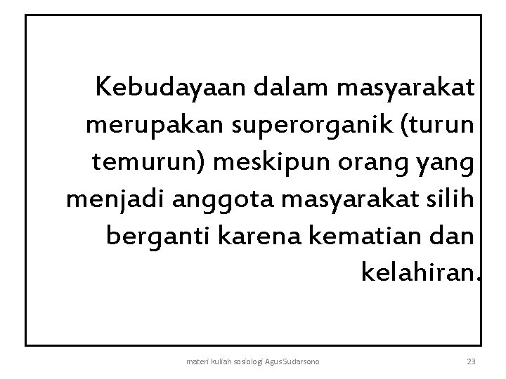 Kebudayaan dalam masyarakat merupakan superorganik (turun temurun) meskipun orang yang menjadi anggota masyarakat silih