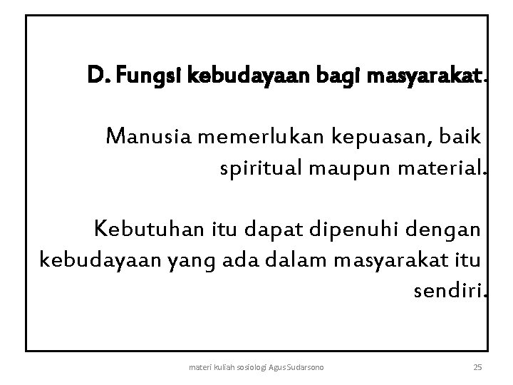 D. Fungsi kebudayaan bagi masyarakat. Manusia memerlukan kepuasan, baik spiritual maupun material. Kebutuhan itu