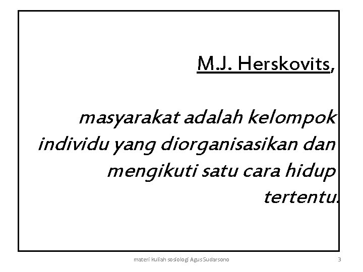 M. J. Herskovits, masyarakat adalah kelompok individu yang diorganisasikan dan mengikuti satu cara hidup