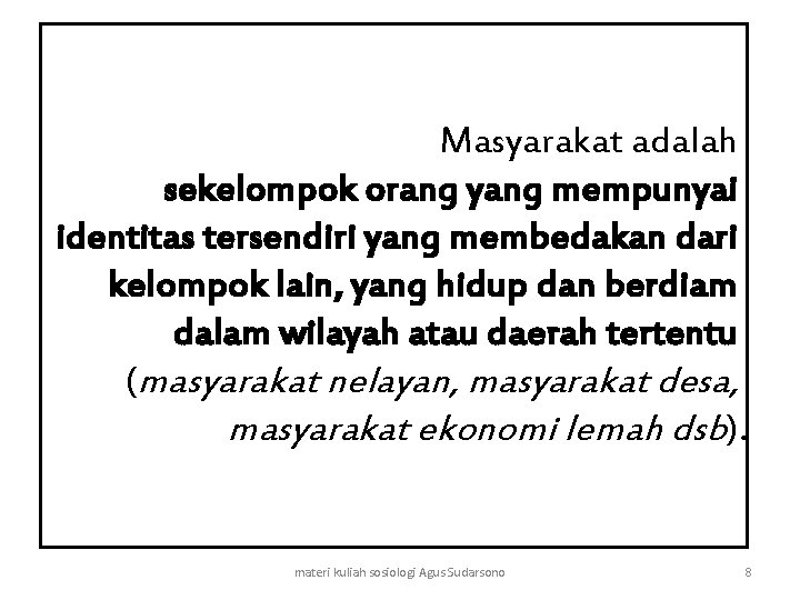 Masyarakat adalah sekelompok orang yang mempunyai identitas tersendiri yang membedakan dari kelompok lain, yang