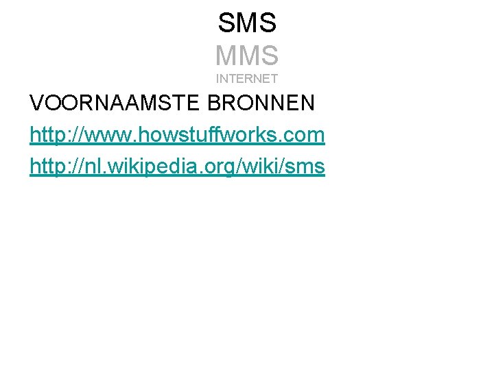 SMS MMS INTERNET VOORNAAMSTE BRONNEN http: //www. howstuffworks. com http: //nl. wikipedia. org/wiki/sms 