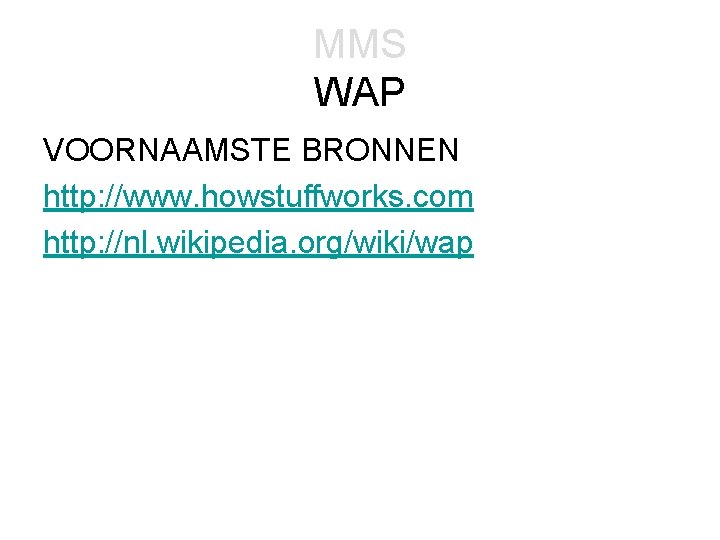 MMS WAP VOORNAAMSTE BRONNEN http: //www. howstuffworks. com http: //nl. wikipedia. org/wiki/wap 