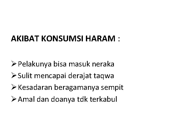 AKIBAT KONSUMSI HARAM : Ø Pelakunya bisa masuk neraka Ø Sulit mencapai derajat taqwa